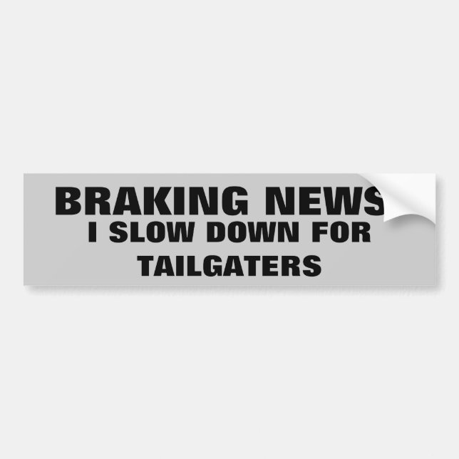 Braking (Breaking) News: Slow Down for Tailgaters Bumper Sticker (Front)