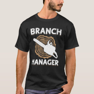 Branch Manager - Wood Work Tree Arborist Lumberjac T-Shirt