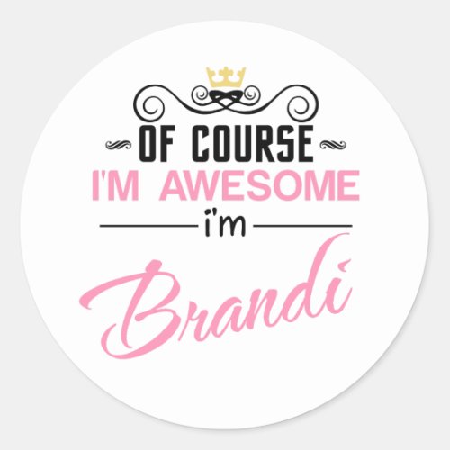 Brandi of course Im awesome Name Classic Round Sticker