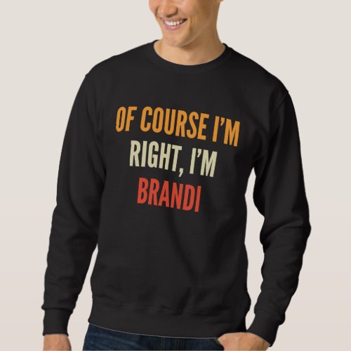 Brandi  Of Course Im Right Im Brandi Sweatshirt