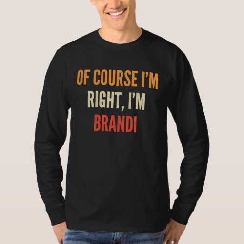 Brandi  Of Course Im Right Im Brandi T_Shirt