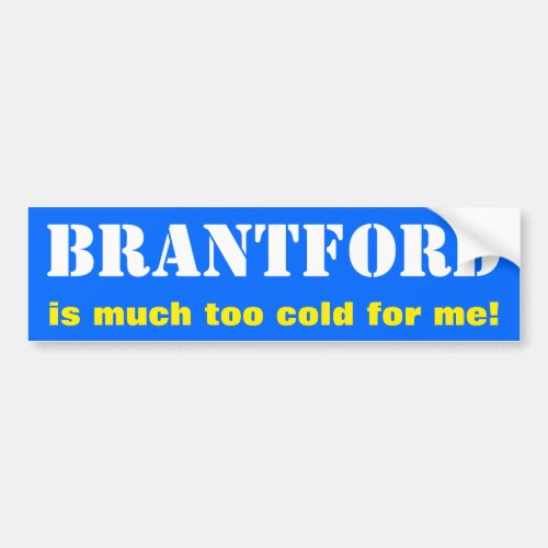 BRANTFORD is much too cold for me Canada Bumper Sticker
