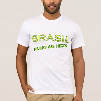 Brasil Rumo Ao Hexa T-shirt by madelaide at Zazzle