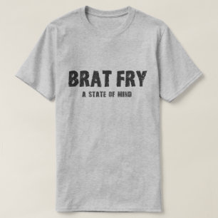Brat Fry tshirt: BRAT FRY - a state of mind T-Shirt