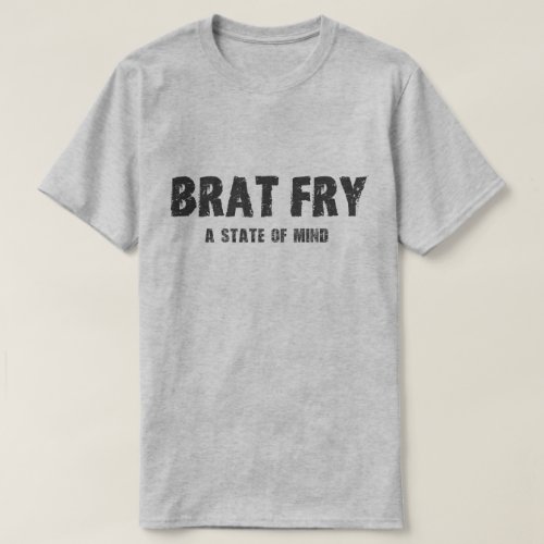 Brat Fry tshirt BRAT FRY _ a state of mind T_Shirt