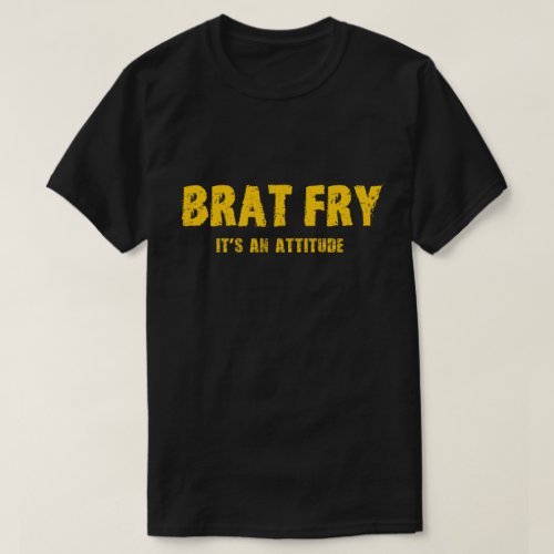 Brat Fry tshirt BRAT FRY _ its an attitude T_Shirt