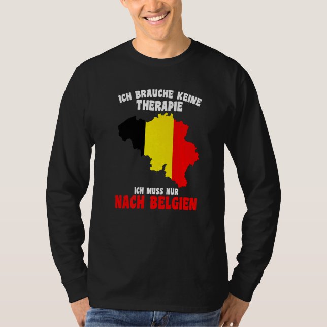 Brauche Keine Therapie  Ich Muss Nur Nach Belgien T-Shirt (Front)