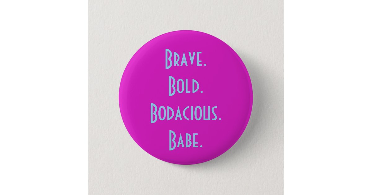 Brave Bold Bodacious Babe Button | Zazzle