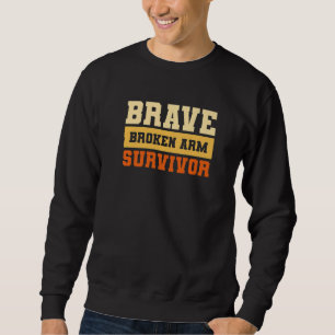 Brave Broken Arm Survivor Bone Injury Recovery  1 Sweatshirt