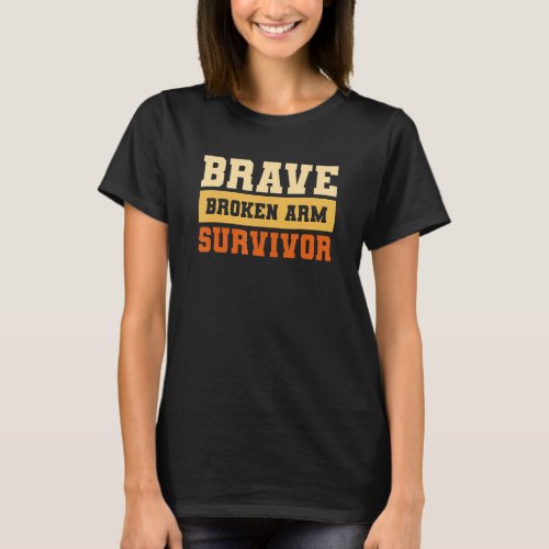 Brave Broken Arm Survivor Bone Injury Recovery 1 T_Shirt