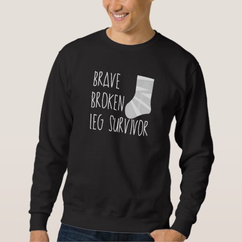Brave Broken Leg Survivor Sweatshirt