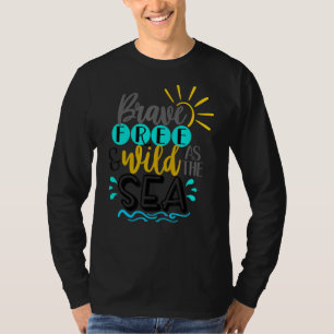 Brave Free And Wild As The Sea Summertime Vacation T-Shirt