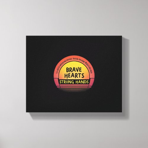 Brave Hearts Strong Hands Canvas Print