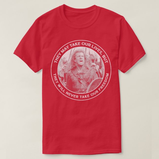 Braveheart They May Take Our Lives but They Will N T-Shirt (Design Front)