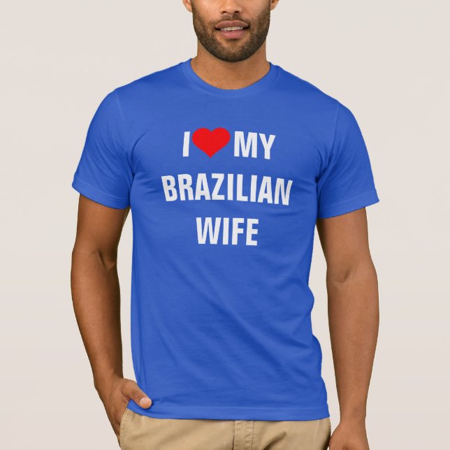 Brazil: I Love My Brazilian Wife T-Shirt (Front)