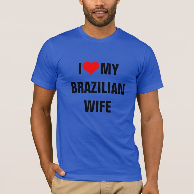 Brazil: I Love My Brazilian Wife T-Shirt (Front)