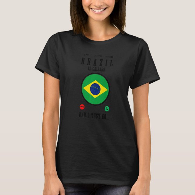 Brazil Is Calling And I Must Go  Brasil Brazilian  T-Shirt (Front)