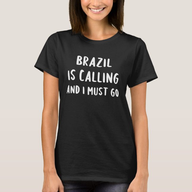 Brazil Is Calling And I Must Go Vacation Funny Cou T-Shirt (Front)