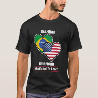 Brazilian American Heart Flags What's Not to Love T-Shirt