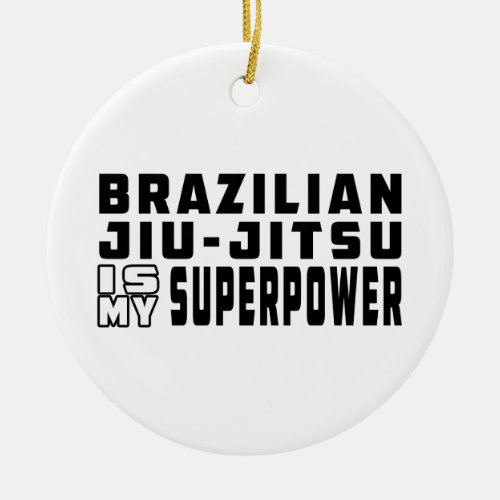 Brazilian Jiu_Jitsu is my superpower Ceramic Ornament