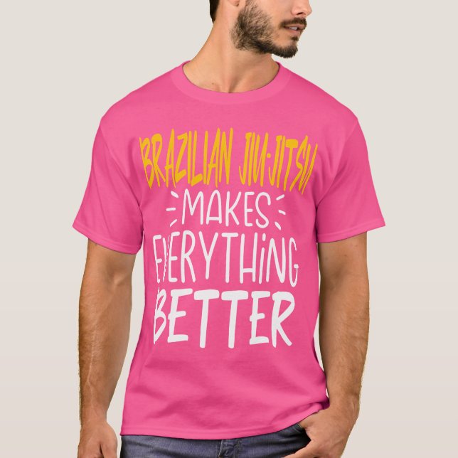 Brazilian Jiu-Jitsu Makes Everything Better Martia T-Shirt (Front)