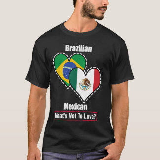 Brazilian Mexican Heart Flags What's Not To Love T-Shirt