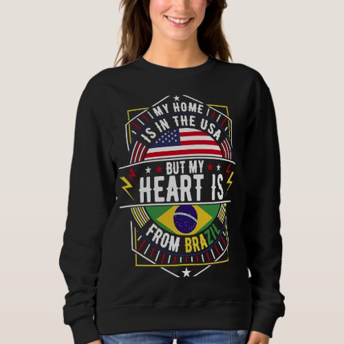 Brazilian My Home Is In The USA But My Heart Is Fr Sweatshirt