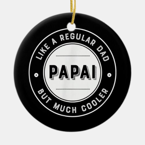 Brazilian Papai Like A Regular Dad But Cooler Ceramic Ornament