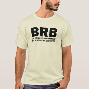 BRB FUNNY T-SHIRT