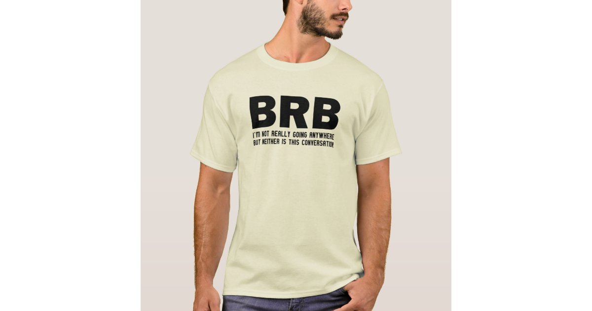 Copy of BRB* Real meaning of brb T-Shirt | Zazzle