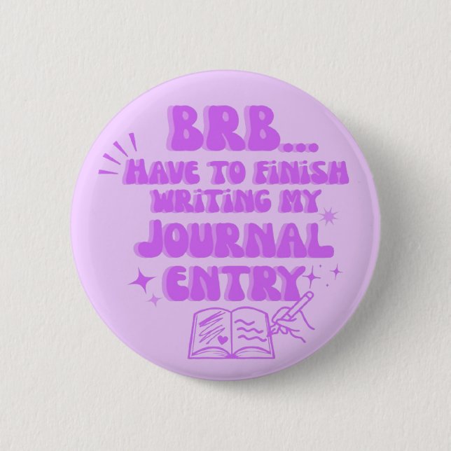 BRB Have To Finish Writing My Journal Entry  Button (Front)