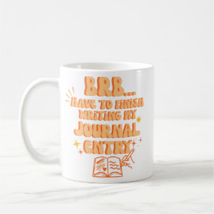 BRB Have To Finish Writing My Journal Entry Coffee Mug