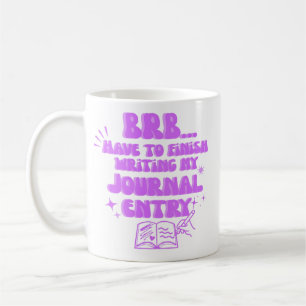 BRB Have To Finish Writing My Journal Entry Coffee Mug