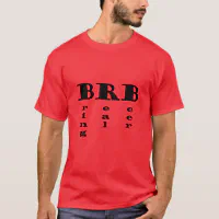 Copy of BRB* Real meaning of brb T-Shirt | Zazzle