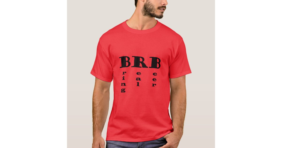 Copy of BRB* Real meaning of brb T-Shirt | Zazzle