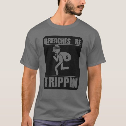 Breaches Be Trippin Funny Thief Robber Burglar T_Shirt