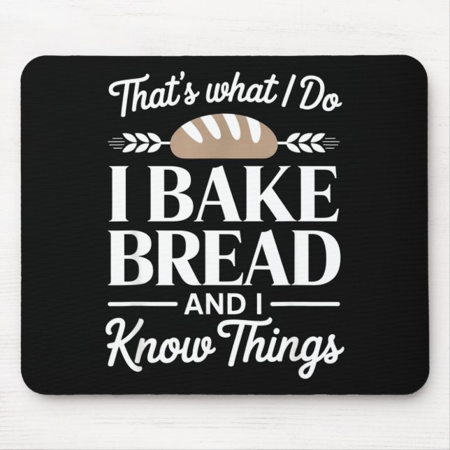 Bread Baker Gift I Bake Bread And I Know Things  Mouse Pad (Front)