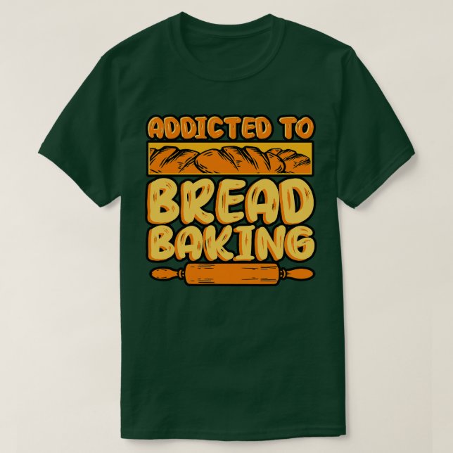Bread Baking Addicted To Bread Baking T-Shirt (Design Front)