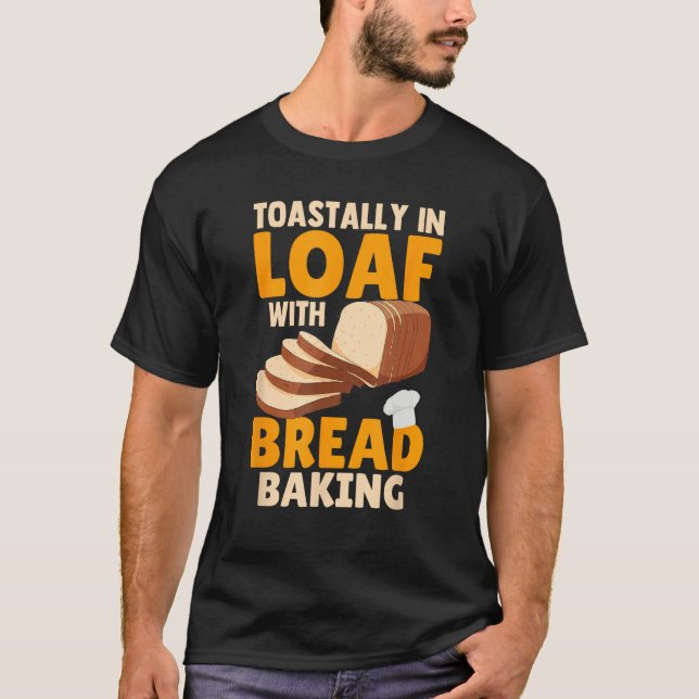 Bread Baking Bread Maker Toastally In Loaf With Br T-Shirt (Front)
