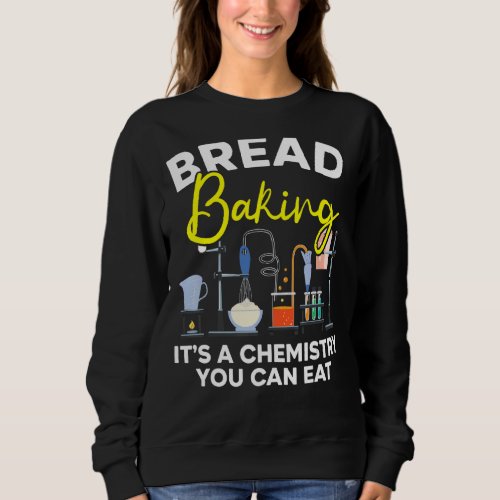 Bread Baking Its A Chemistry You Can Eat Bakery O Sweatshirt