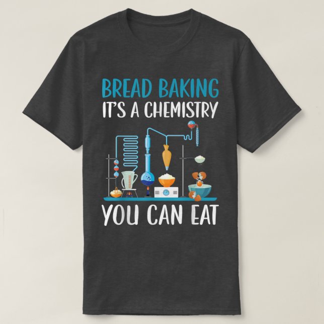 Bread Baking It's A Chemistry You Can Eat Bakery O T-Shirt (Design Front)