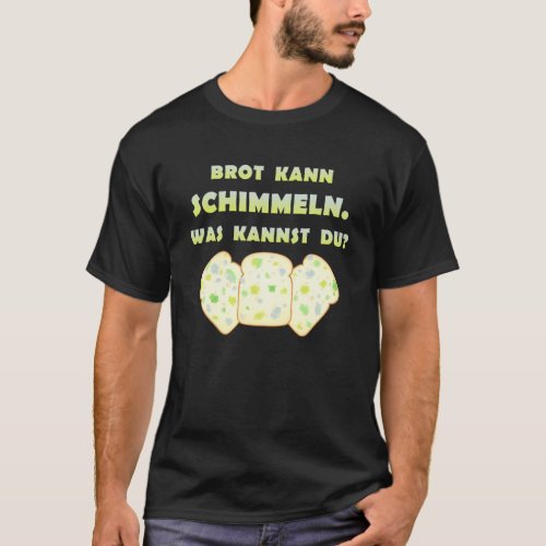 Bread Can Mould Was Kannst Du Dummkopf Saying Ger T_Shirt