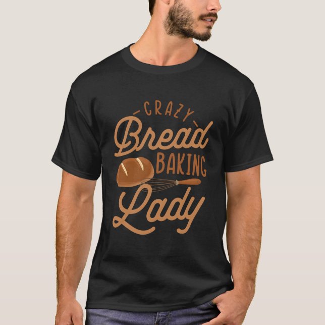 Bread Crazy Baking Lady Bread Making Baker T-Shirt (Front)