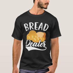 Bread Dealer Baking Pastries Confectionery Baker T-Shirt