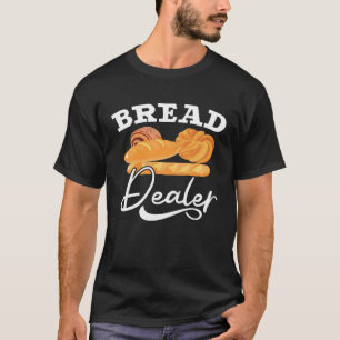 Bread Dealer Baking Pastries Confectionery Baker T-Shirt