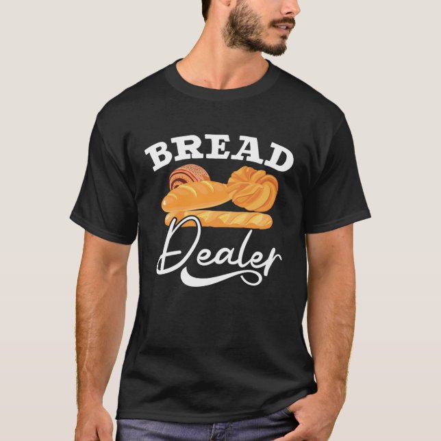 Bread Dealer Baking  Pastries Confectionery Baker  T-Shirt (Front)