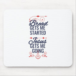 Bread gets me started Jesus keeps me going Mouse Pad