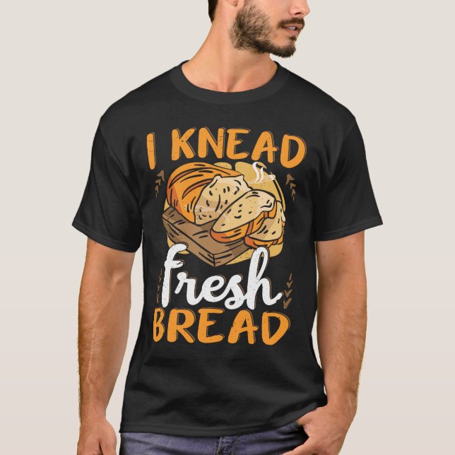 Bread making bread baker  bakery baking bread make T-Shirt (Front)