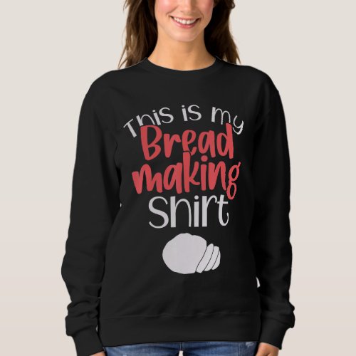 Bread Making Bread Baking Funny This Is My Bread M Sweatshirt