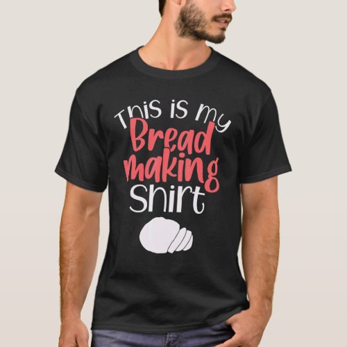 Bread Making Bread Baking Funny This Is My Bread M T_Shirt